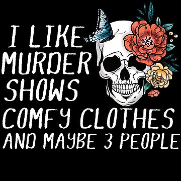 I Like Murder Shows Comfy Clothes And Maybe 3 People, Sarcastic