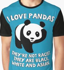 I love pandas. They are not racist. They're black, white and Asian. Graphic T-Shirt