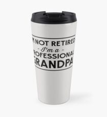 I'm not retired, I'm a professional Grandpa Travel Mug