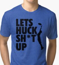 Lets Huck Sh*t Up Tri-blend T-Shirt