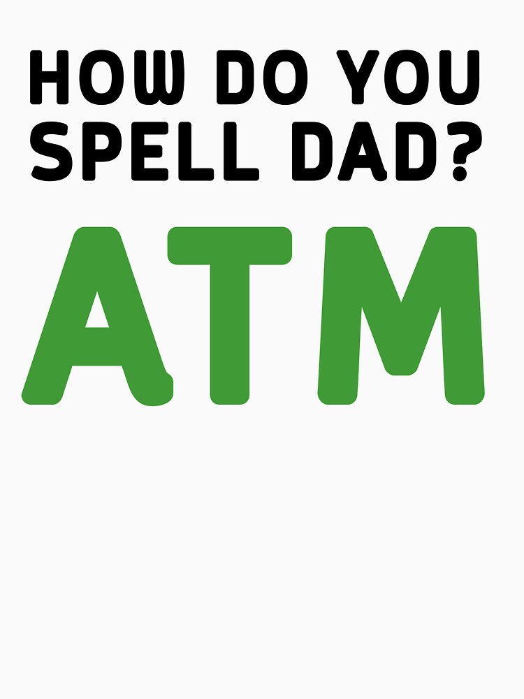 "How do you spell dad? ATM" Tshirt by familyman Redbubble