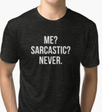 Me? Sarcastic? Never. Tri-blend T-Shirt