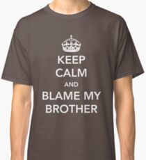 Keep Calm and Blame My Brother Classic T-Shirt