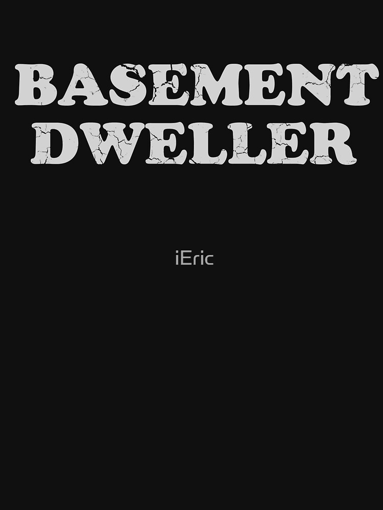 "Basement Dweller" Tshirt by frittata Redbubble