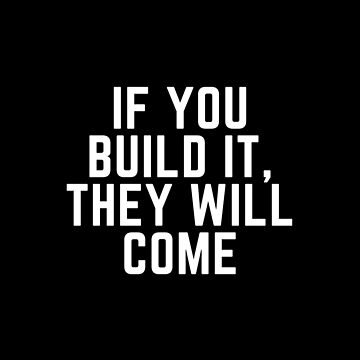 If You Build It, They Will Come Poster by Mountain Dreams - Pixels