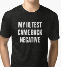 My IQ test came back negative Tri-blend T-Shirt