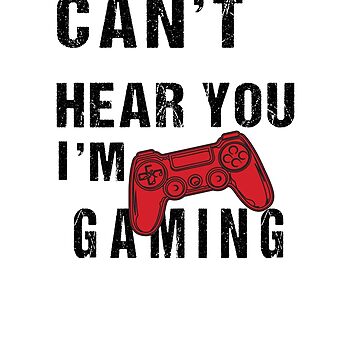 i can&#39;t hear you i&#39;m gaming,can&#39;t hear you i&#39;m  gaming meme, Funny Gift for gamers streamers, national video game day Art  Print for Sale by fati1627