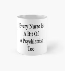 Every Nurse Is A Bit Of A Psychiatrist Too Mug