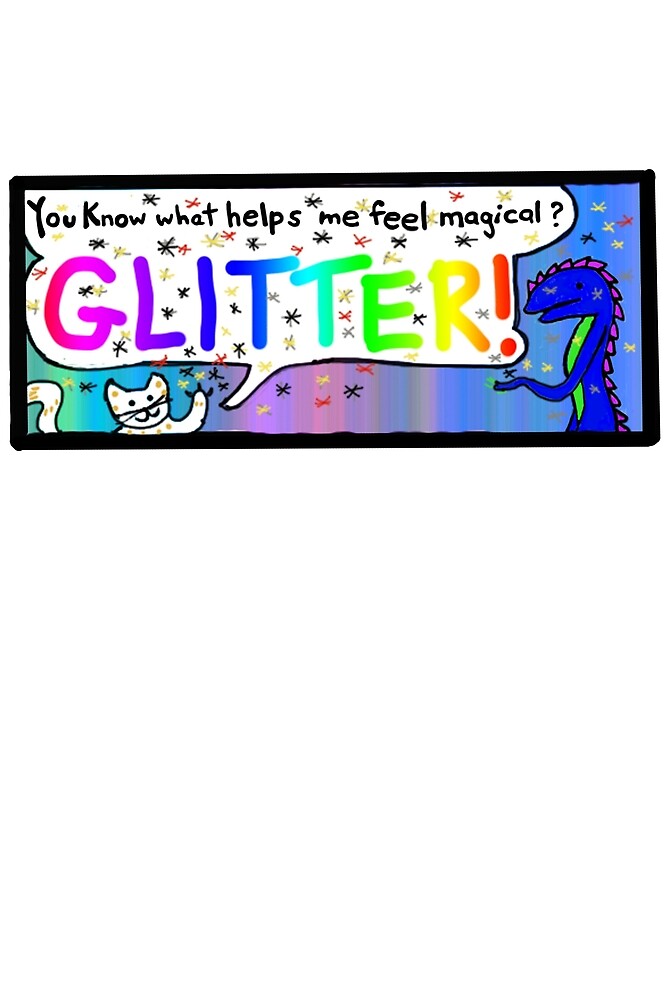 You Know What Helps Me Feel Magical? Glitter! by QWERTYvsDVORAK