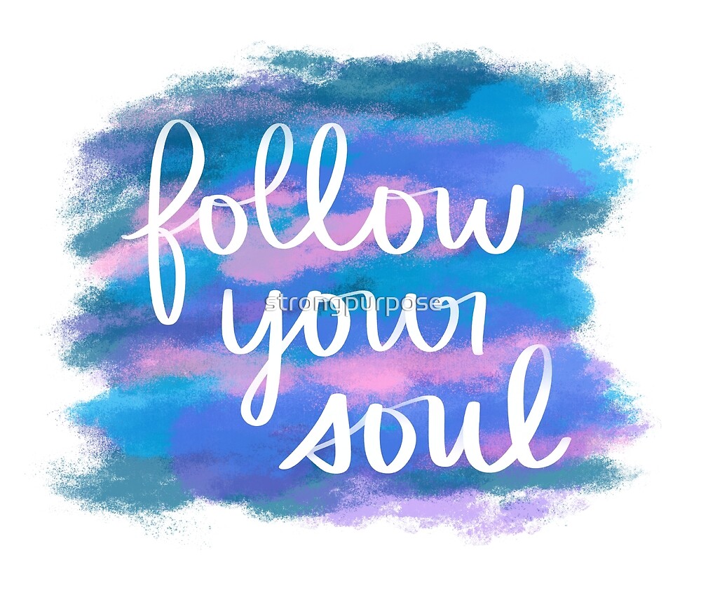 Follow Your Soul by strongpurpose