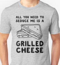 All you need to seduce me is a grilled cheese Unisex T-Shirt