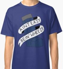 It Aint Easy Bein' Wheezy Classic T-Shirt
