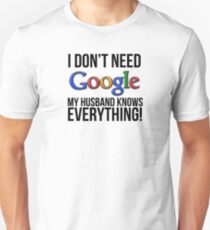 I don't need Google my husband knows everything! Unisex T-Shirt