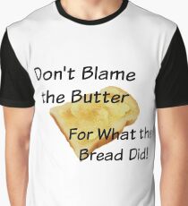 Don't Blame the Butter for What the Bread Did Graphic T-Shirt