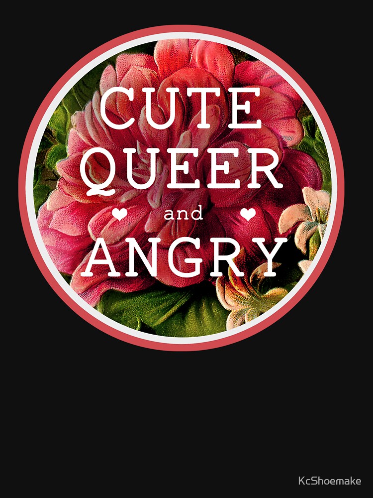 Cute, Queer and Angry by KcShoemake