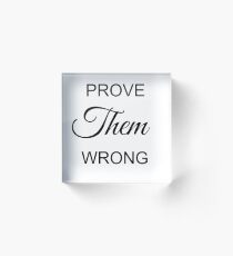Prove Them Wrong Acrylic Block