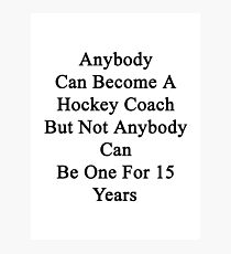 Anybody Can Become A Hockey Coach But Not Anybody Can Be One For 15 Years Photographic Print