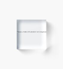 Please urinate with precision and elegance. Acrylic Block