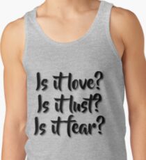 Is it love? Is it lust? Is it fear? - Sometimes Lyrics Tank Top