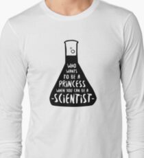 Who wants to be a princess when you can be a scientist Long Sleeve T-Shirt