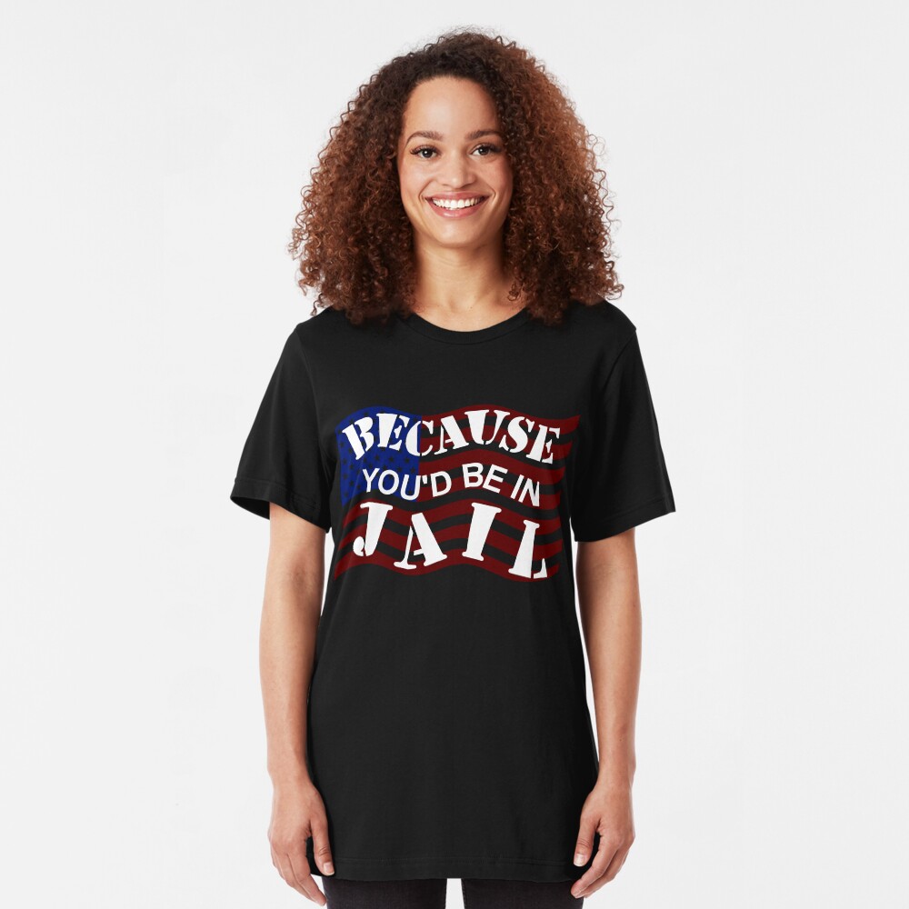 Because You'd Be In Jail Trump Debate Quotes Slim Fit T-Shirt