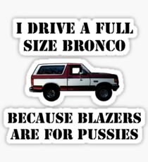 Drive a Bronco because Blazers are for pussies Sticker