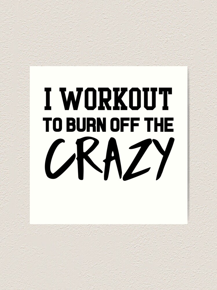 &quot;I workout to burn off the crazy&quot; Art Print by workout