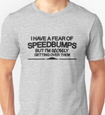 I have a fear of SPEEDBUMPS (6) Unisex T-Shirt