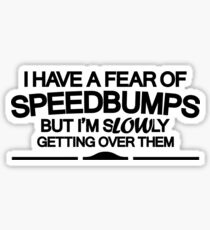 I have a fear of SPEEDBUMPS (6) Sticker