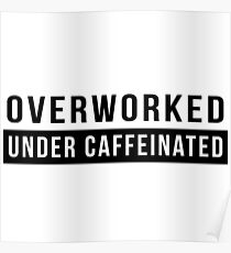 Overworked. Under Caffeinated Poster