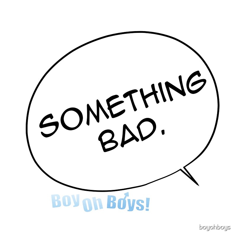 something-bad-by-boyohboys-redbubble