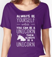 Always be yourself unless you can be a unicorn then always be a unicorn Women's Relaxed Fit T-Shirt