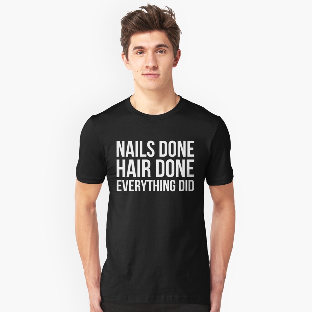 Nails Done Hair Done Everything Did Unisex T Shirt By