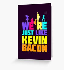 We're Just Like Kevin Bacon Greeting Card