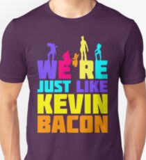 We're Just Like Kevin Bacon Unisex T-Shirt