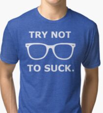 Try Not To Suck Tri-blend T-Shirt