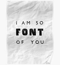 I am so FONT of you. Poster