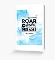 "So roar, be fearless, and go chase those dreams." - Stana Katic Greeting Card