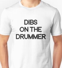 Dibs on the drummer. Unisex T-Shirt