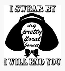 I Swear By My Pretty Floral Bonnet I Will End You Photographic Print