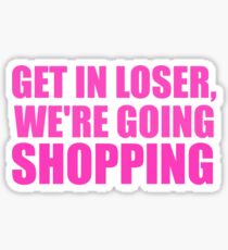 Get In Loser, We're Going Shopping Sticker