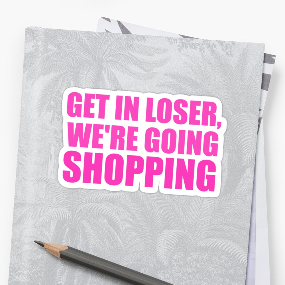 get-in-loser-we-re-going-shopping-stickers-by-samuel-telford-redbubble