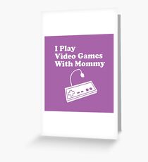 I Play Video Games With Mommy Greeting Card