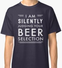 I am silently judging your beer selection Classic T-Shirt
