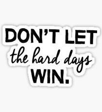 Don't let the hard days win. Sticker