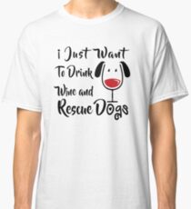 Drink Wine and Rescue Dogs Classic T-Shirt