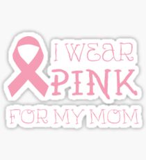 I wear pink for my mom - Breast Cancer Awareness T Shirt Sticker