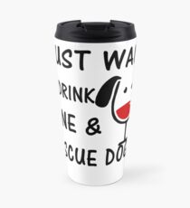 I Just Want To Drink Wine and Rescue Dogs Travel Mug