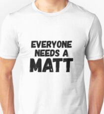 Everyone needs a Matt Unisex T-Shirt