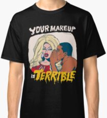 Your Makeup is Terrible Classic T-Shirt